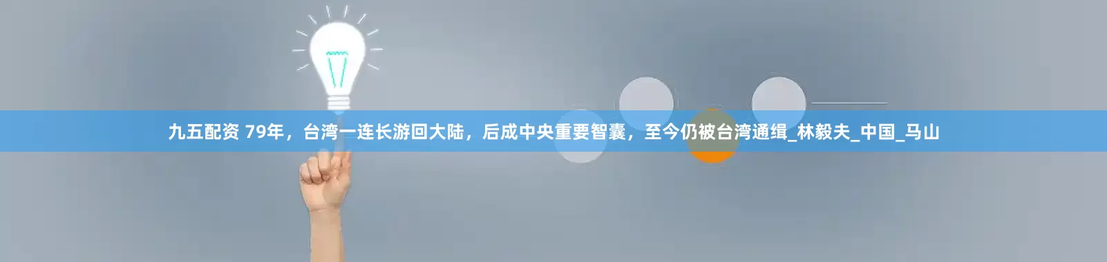 九五配资 79年，台湾一连长游回大陆，后成中央重要智囊，至今仍被台湾通缉_林毅夫_中国_马山