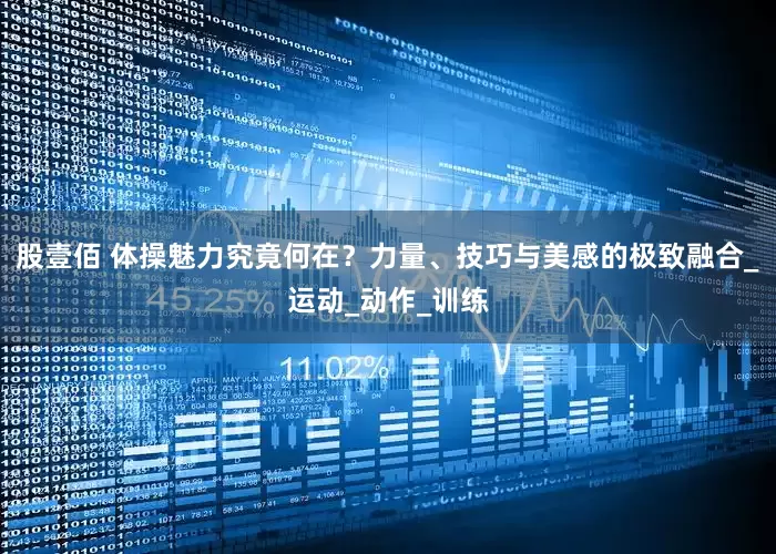 股壹佰 体操魅力究竟何在？力量、技巧与美感的极致融合_运动_动作_训练